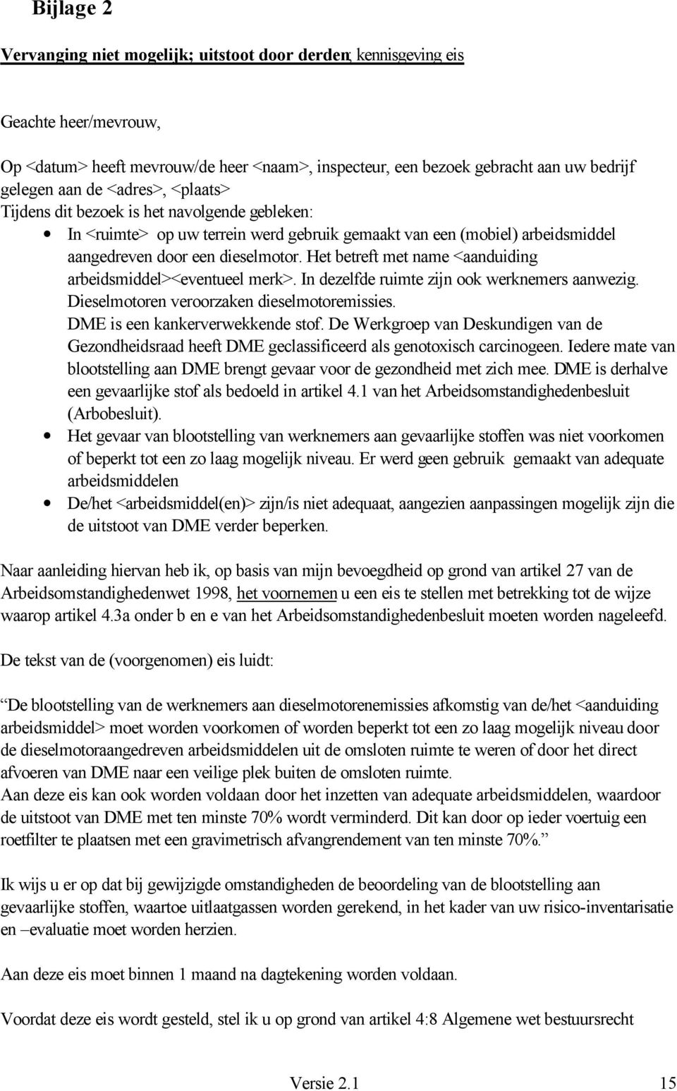 Het betreft met name <aanduiding arbeidsmiddel><eventueel merk>. In dezelfde ruimte zijn ook werknemers aanwezig. Dieselmotoren veroorzaken dieselmotoremissies. DME is een kankerverwekkende stof.