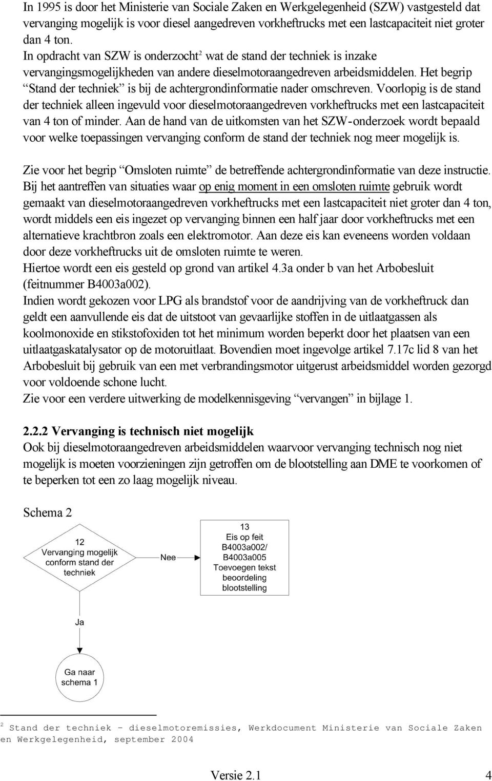 Het begrip Stand der techniek is bij de achtergrondinformatie nader omschreven.