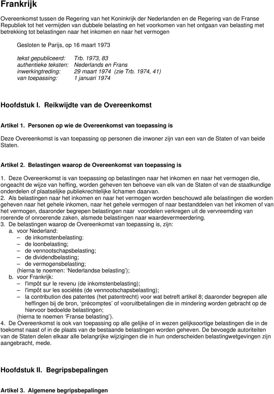 1973, 83 authentieke teksten: Nederlands en Frans inwerkingtreding: 29 maart 1974 (zie Trb. 1974, 41) van toepassing: 1 januari 1974 Hoofdstuk I. Reikwijdte van de Overeenkomst Artikel 1.