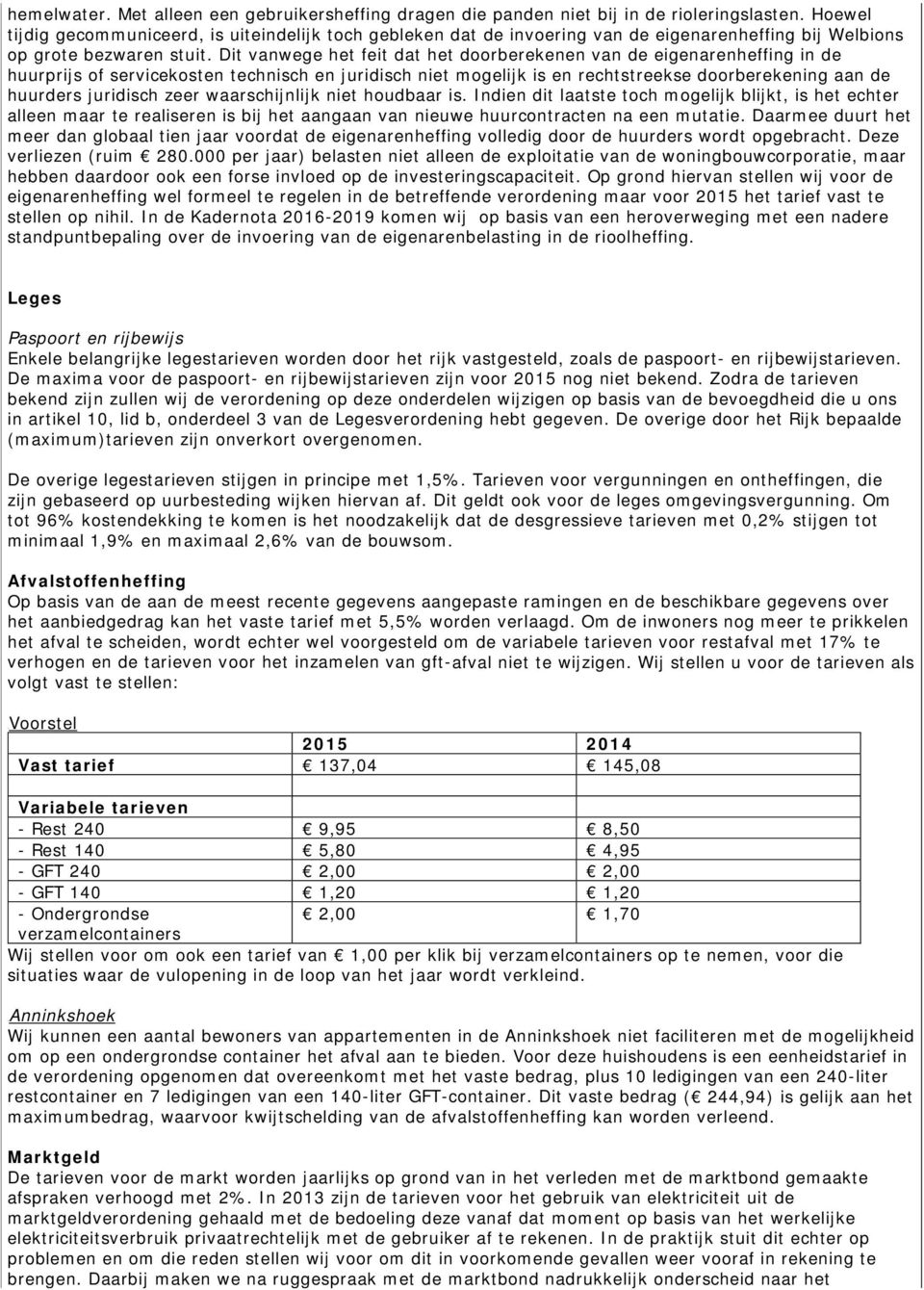 Dit vanwege het feit dat het doorberekenen van de eigenarenheffing in de huurprijs of servicekosten technisch en juridisch niet mogelijk is en rechtstreekse doorberekening aan de huurders juridisch