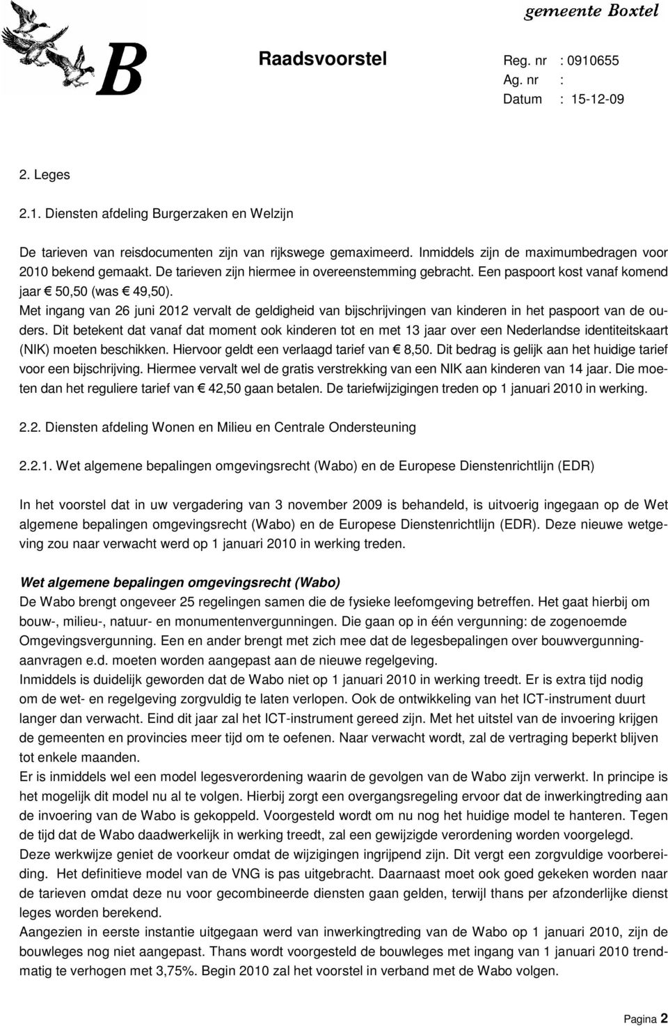 Met ingang van 26 juni 2012 vervalt de geldigheid van bijschrijvingen van kinderen in het paspoort van de ouders.