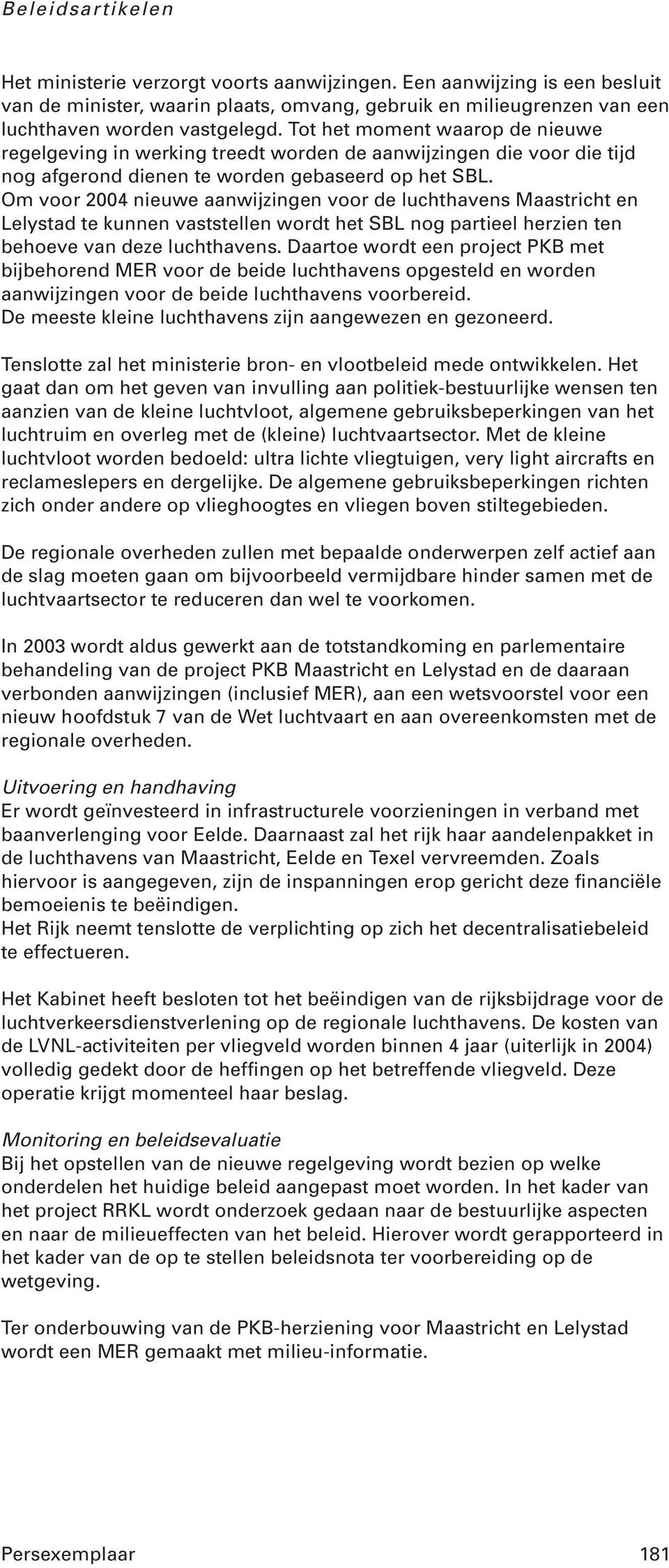 Om voor 2004 nieuwe aanwijzingen voor de luchthavens Maastricht en Lelystad te kunnen vaststellen wordt het SBL nog partieel herzien ten behoeve van deze luchthavens.