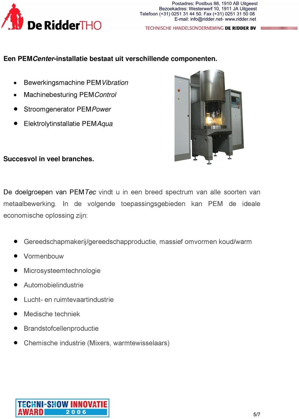 De doelgroepen van PEMTec vindt u in een breed spectrum van alle soorten van metaalbewerking.