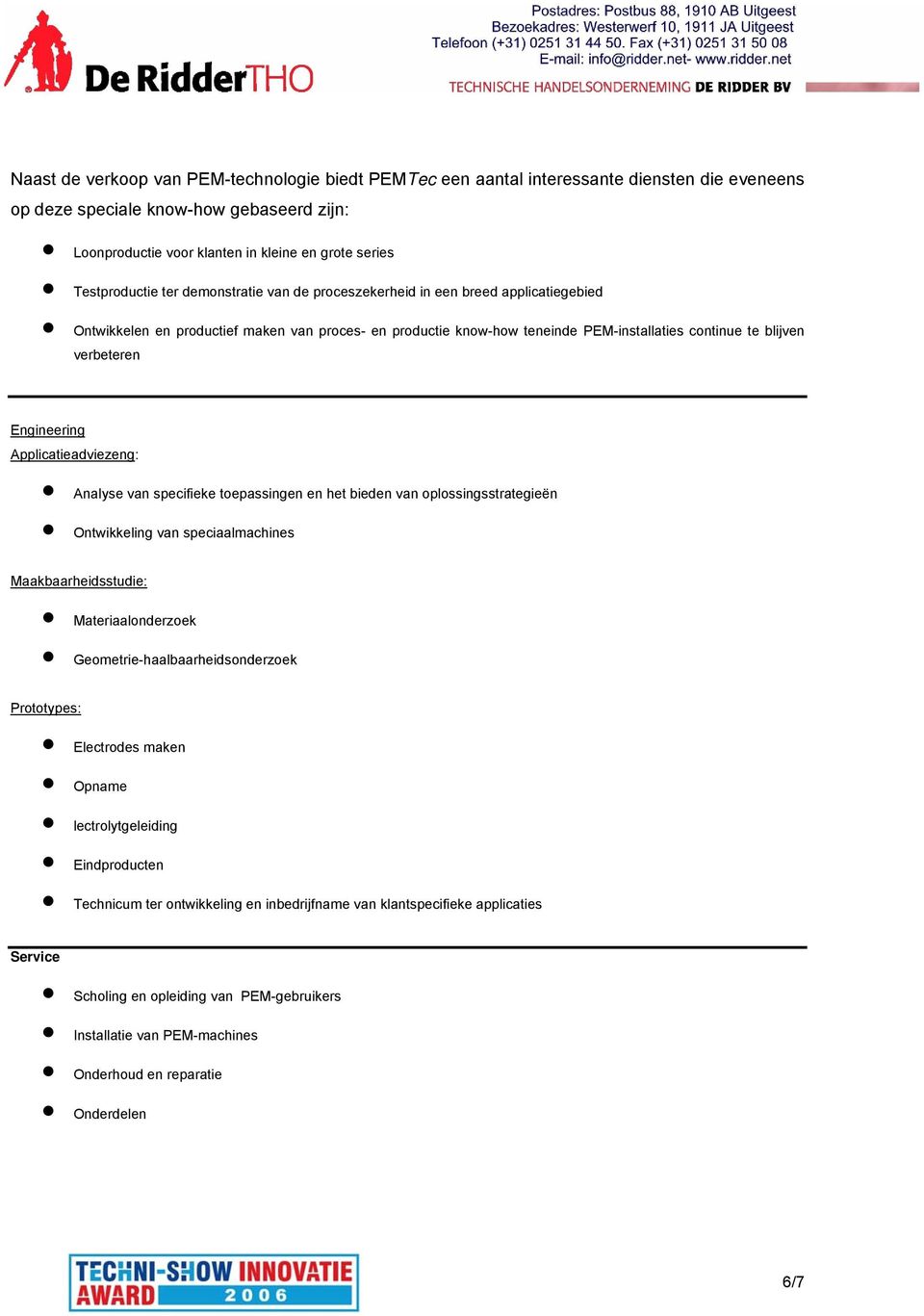 verbeteren Engineering Applicatieadviezeng: Analyse van specifieke toepassingen en het bieden van oplossingsstrategieën Ontwikkeling van speciaalmachines Maakbaarheidsstudie: Materiaalonderzoek