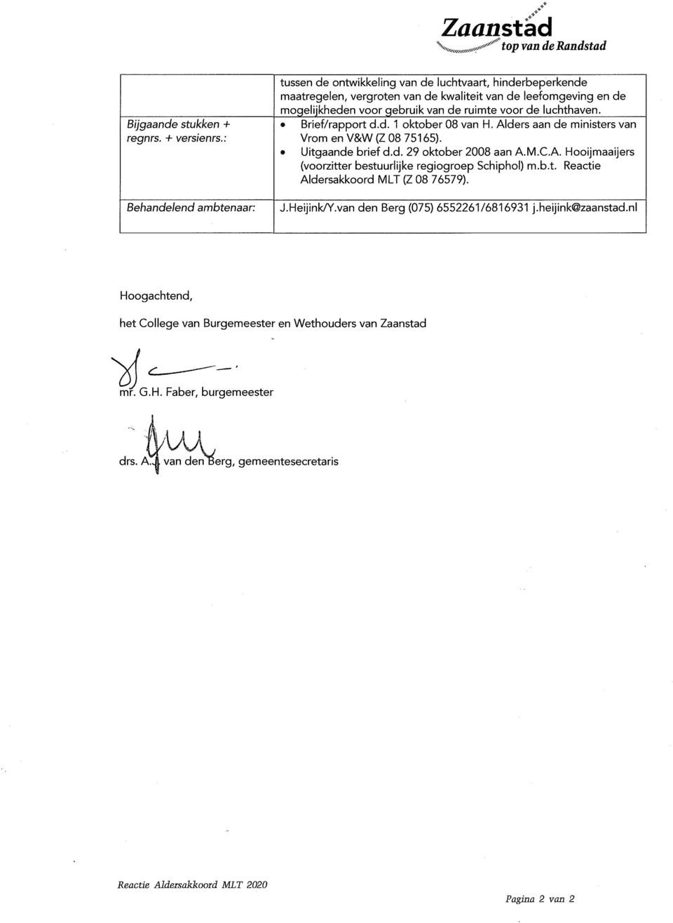 voor de luchthaven. Brief/rapport d.d. 1 oktober 08 van H. Alders aan de ministers van Vrom en V&W (Z 08 751 65). Uitgaande brief d.d. 29 oktober 2008 aan A.M.C.A. Hooijmaaijers (voorzitter bestuurlijke regiogroep Schiphol) m.