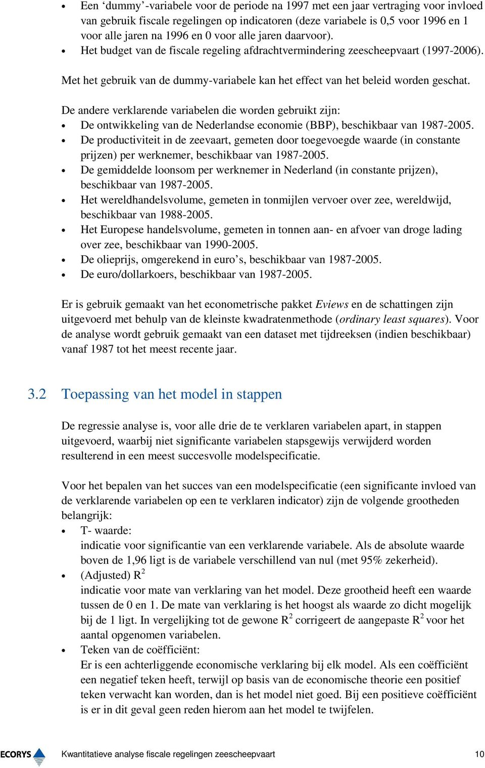 De andere verklarende variabelen die worden gebruikt zijn: De ontwikkeling van de Nederlandse economie (BBP), beschikbaar van 1987-2005.
