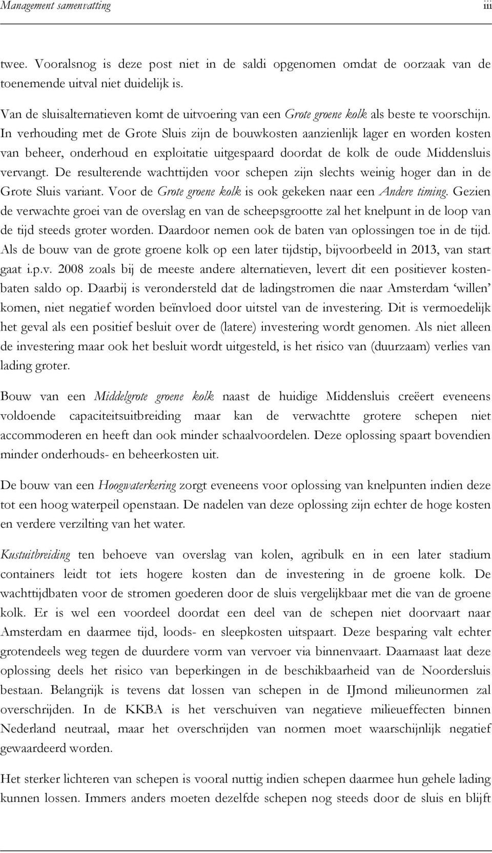 In verhouding met de Grote Sluis zijn de bouwkosten aanzienlijk lager en worden kosten van beheer, onderhoud en exploitatie uitgespaard doordat de kolk de oude Middensluis vervangt.