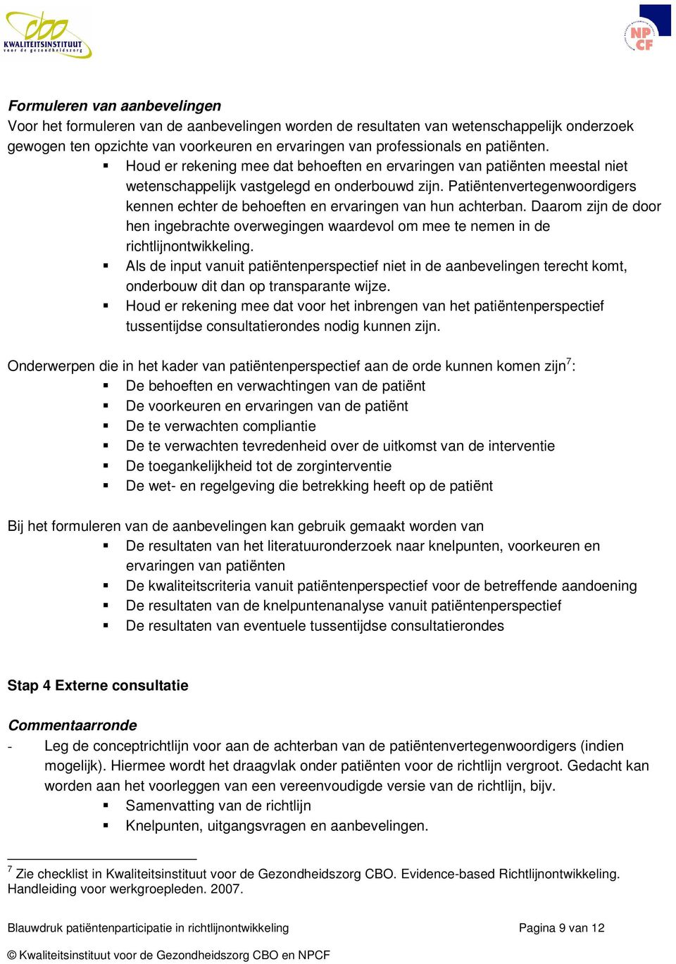 Patiëntenvertegenwoordigers kennen echter de behoeften en ervaringen van hun achterban. Daarom zijn de door hen ingebrachte overwegingen waardevol om mee te nemen in de richtlijnontwikkeling.