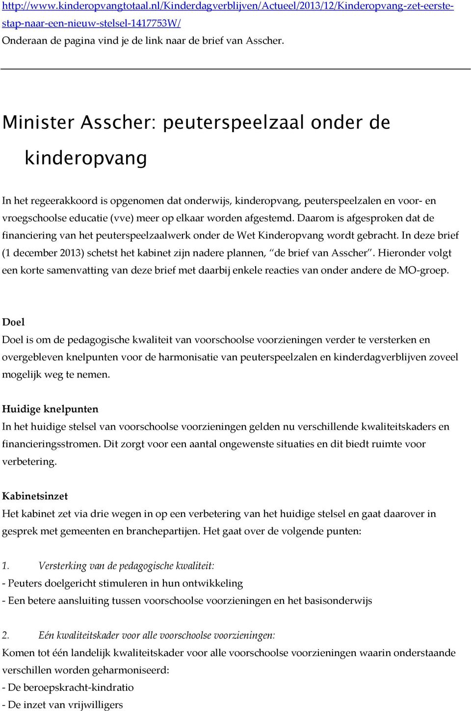 afgestemd. Daarom is afgesproken dat de financiering van het peuterspeelzaalwerk onder de Wet Kinderopvang wordt gebracht.