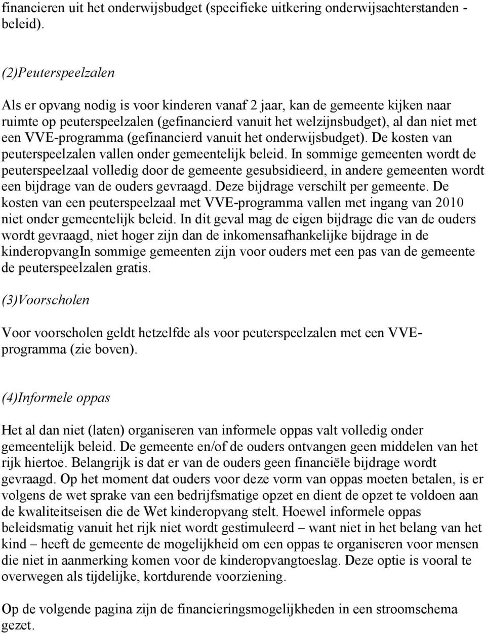 VVE-programma (gefinancierd vanuit het onderwijsbudget). De kosten van peuterspeelzalen vallen onder gemeentelijk beleid.