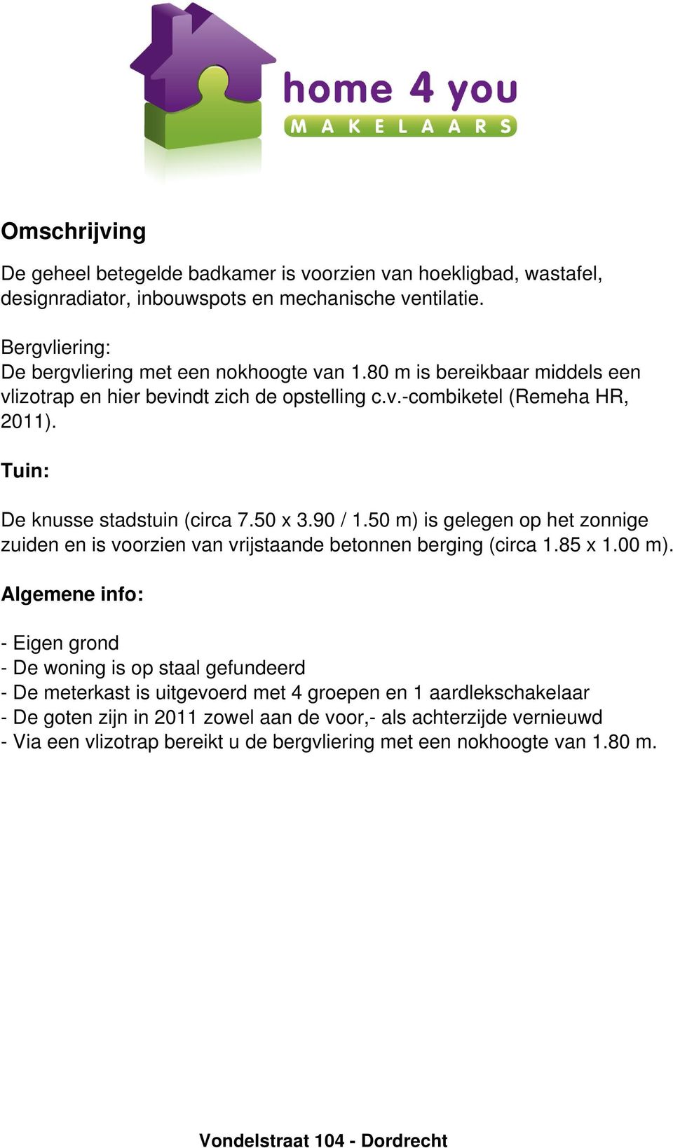 Tuin: De knusse stadstuin (circa 7.50 x 3.90 / 1.50 m) is gelegen op het zonnige zuiden en is voorzien van vrijstaande betonnen berging (circa 1.85 x 1.00 m).