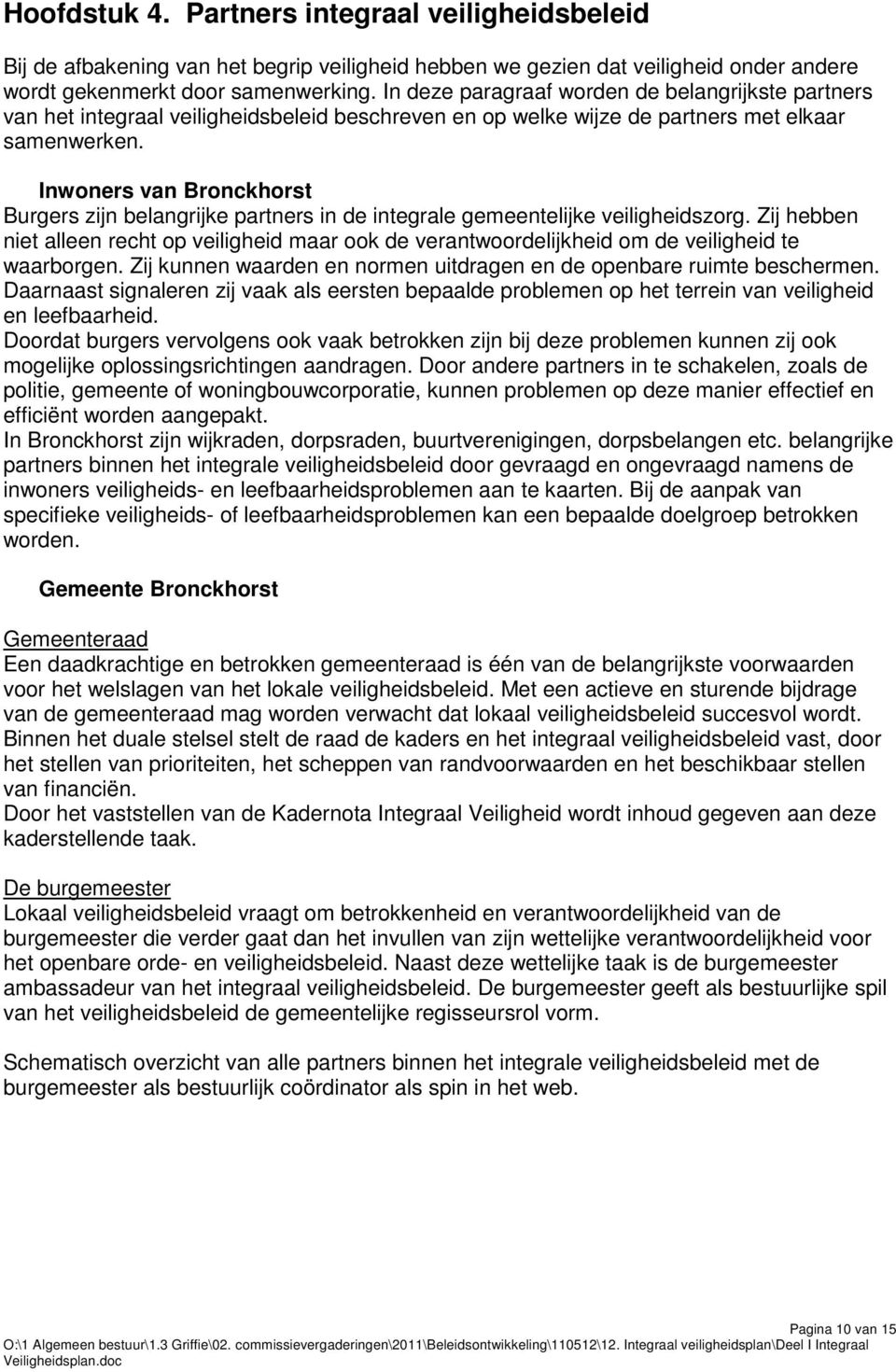 Inwoners van Bronckhorst Burgers zijn belangrijke partners in de integrale gemeentelijke veiligheidszorg.