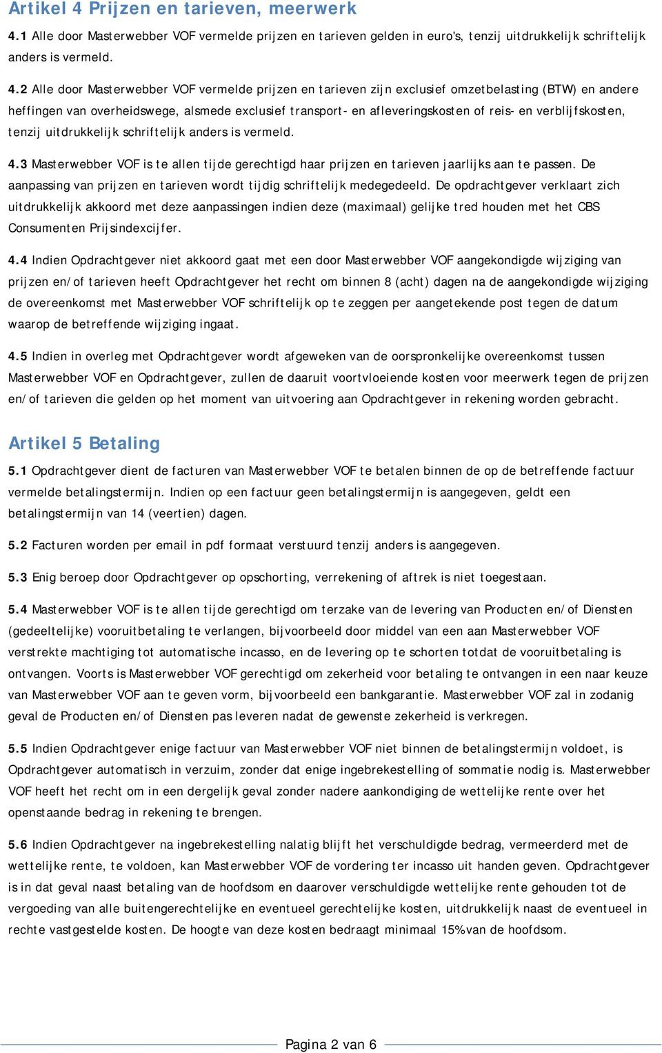 1 Alle door Masterwebber VOF vermelde prijzen en tarieven gelden in euro's, tenzij uitdrukkelijk schriftelijk anders is vermeld. 4.