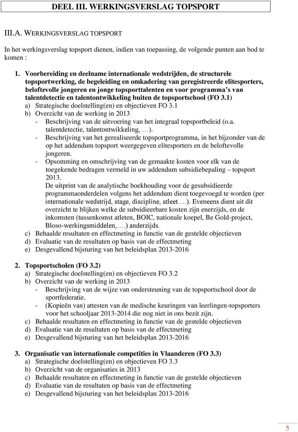 voor programma s van talentdetectie en talentontwikkeling buiten de topsportschool (FO 3.1) a) Strategische doelstelling(en) en objectieven FO 3.