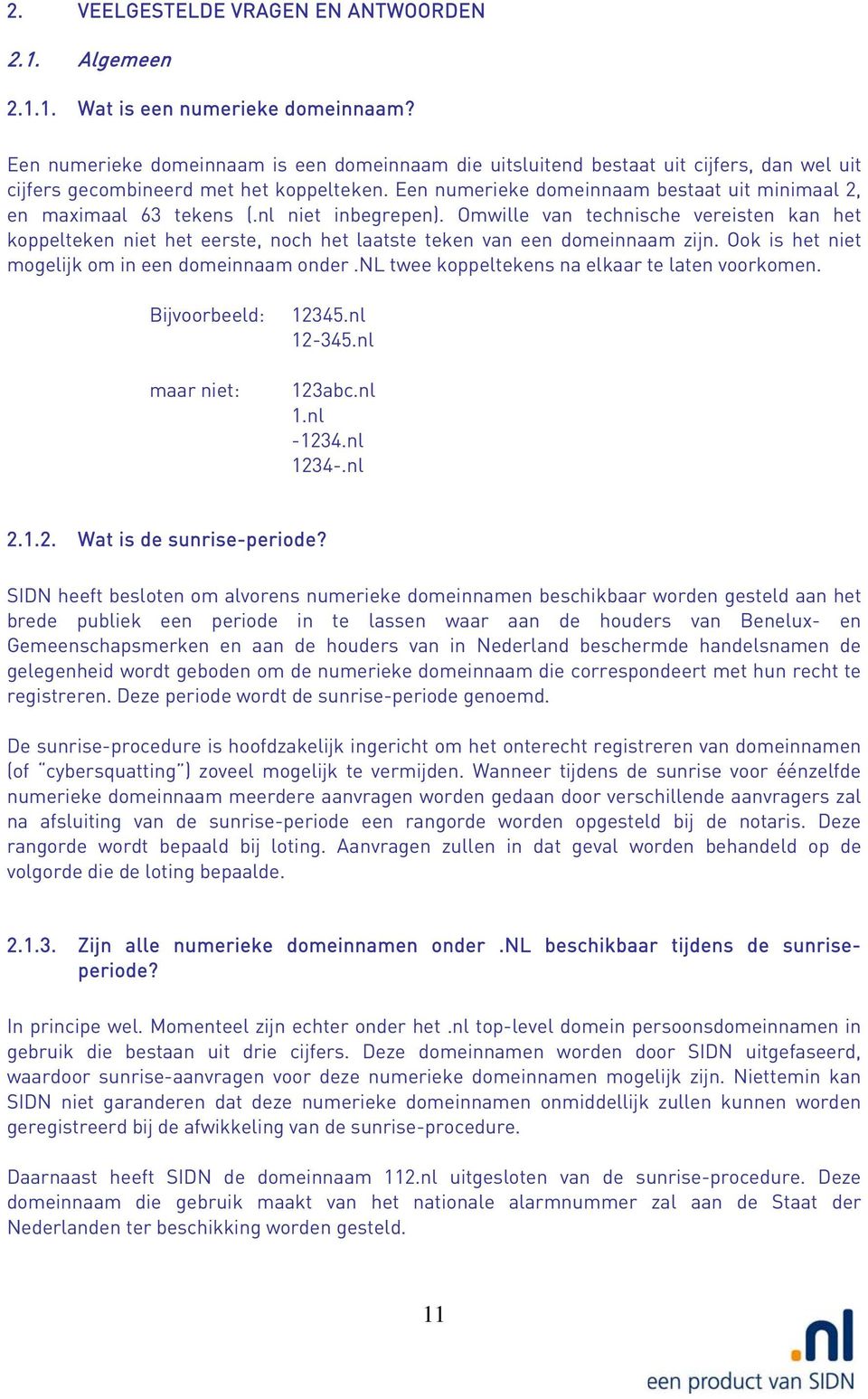 Een numerieke domeinnaam bestaat uit minimaal 2, en maximaal 63 tekens (.nl niet inbegrepen).