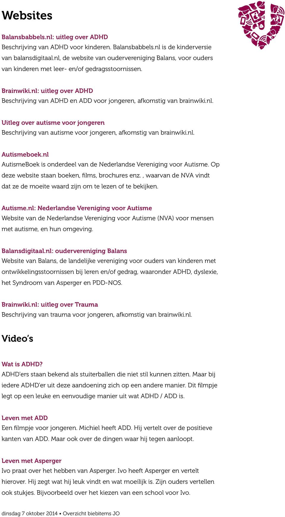 nl: uitleg over ADHD Beschrijving van ADHD en ADD voor jongeren, afkomstig van brainwiki.nl. Uitleg over autisme voor jongeren Beschrijving van autisme voor jongeren, afkomstig van brainwiki.nl. Autismeboek.