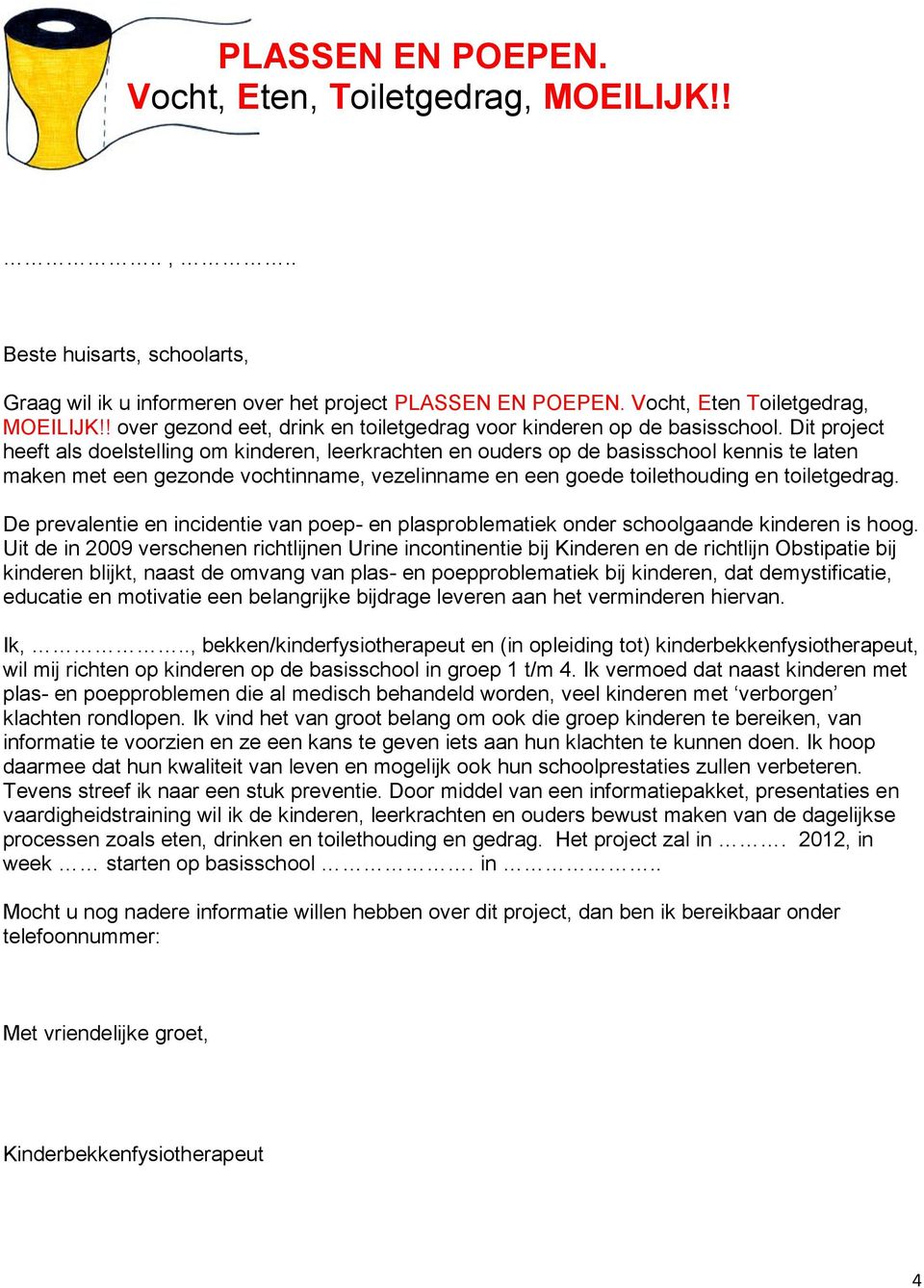 Dit project heeft als doelstelling om kinderen, leerkrachten en ouders op de basisschool kennis te laten maken met een gezonde vochtinname, vezelinname en een goede toilethouding en toiletgedrag.