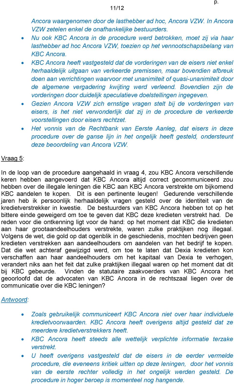 KBC Ancora heeft vastgesteld dat de vorderingen van de eisers niet enkel herhaaldelijk uitgaan van verkeerde premissen, maar bovendien afbreuk doen aan verrichtingen waarvoor met unanimiteit of