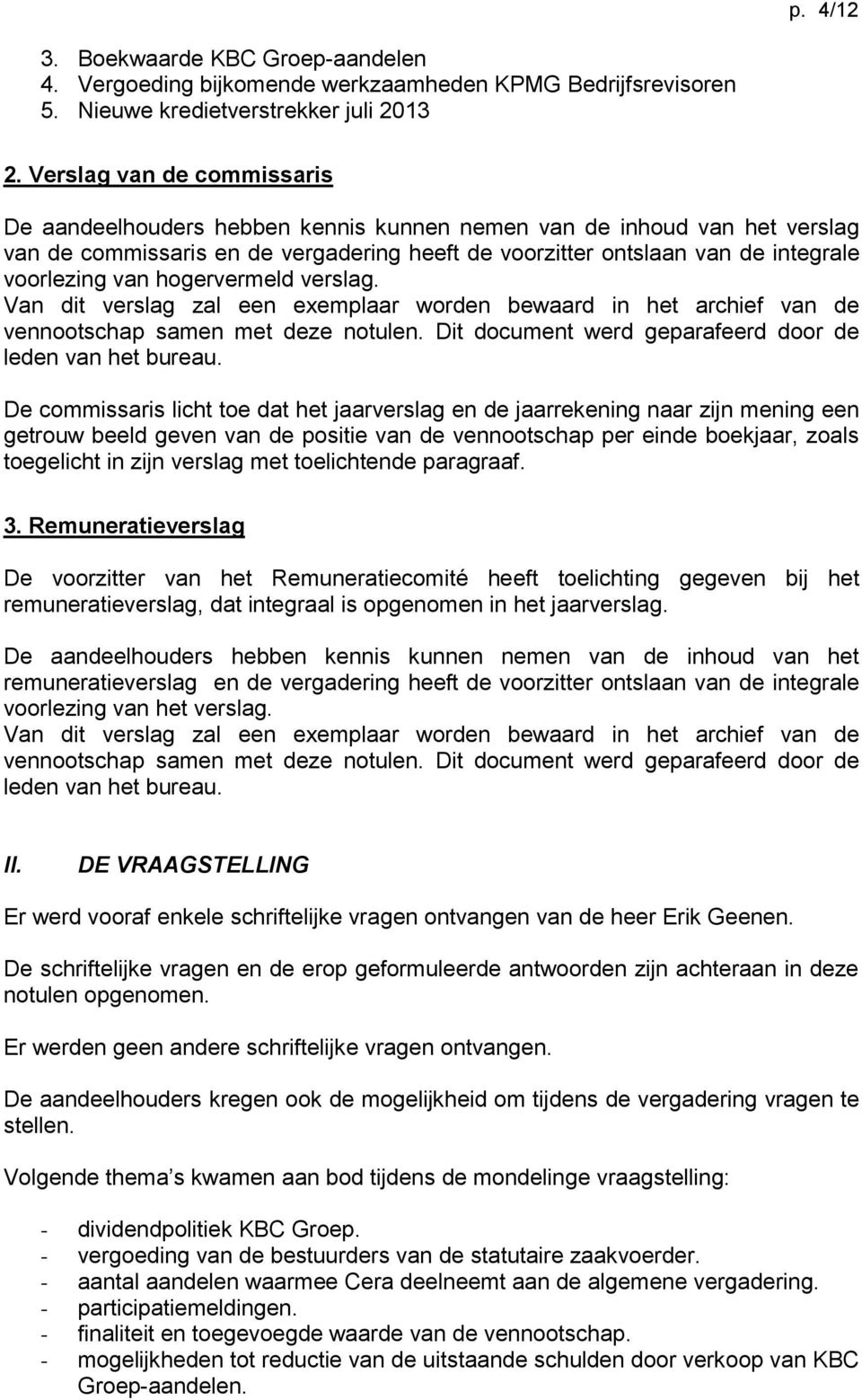 hogervermeld verslag. Van dit verslag zal een exemplaar worden bewaard in het archief van de vennootschap samen met deze notulen. Dit document werd geparafeerd door de leden van het bureau.