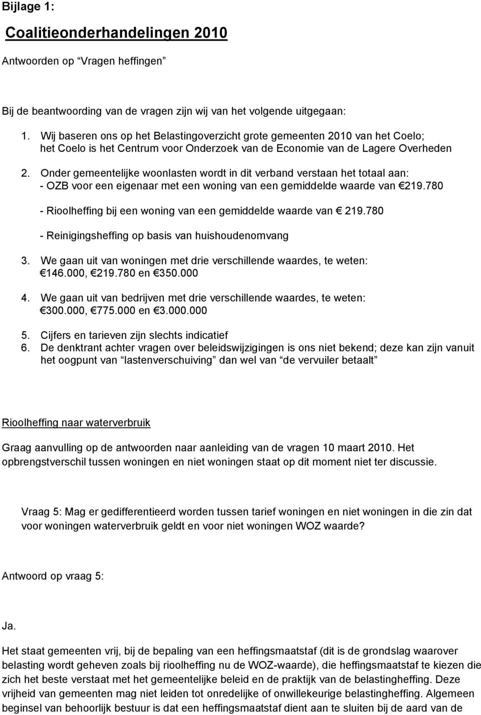 Onder gemeentelijke woonlasten wordt in dit verband verstaan het totaal aan: - OZB voor een eigenaar met een woning van een gemiddelde waarde van 219.