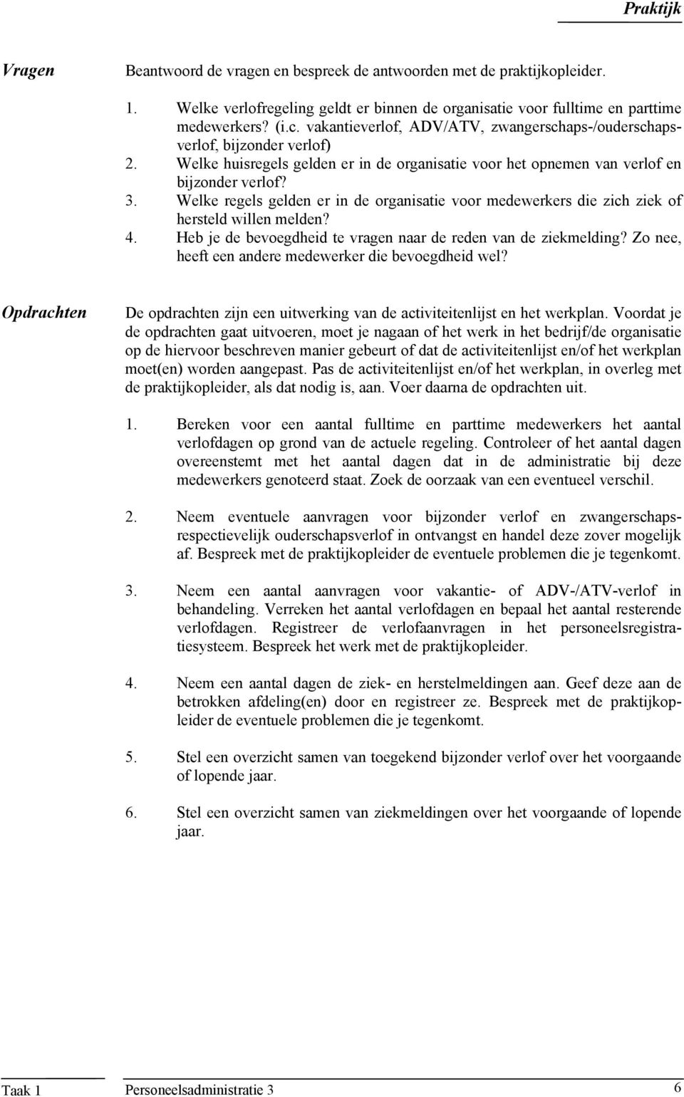 Welke regels gelden er in de organisatie voor medewerkers die zich ziek of hersteld willen melden? 4. Heb je de bevoegdheid te vragen naar de reden van de ziekmelding?