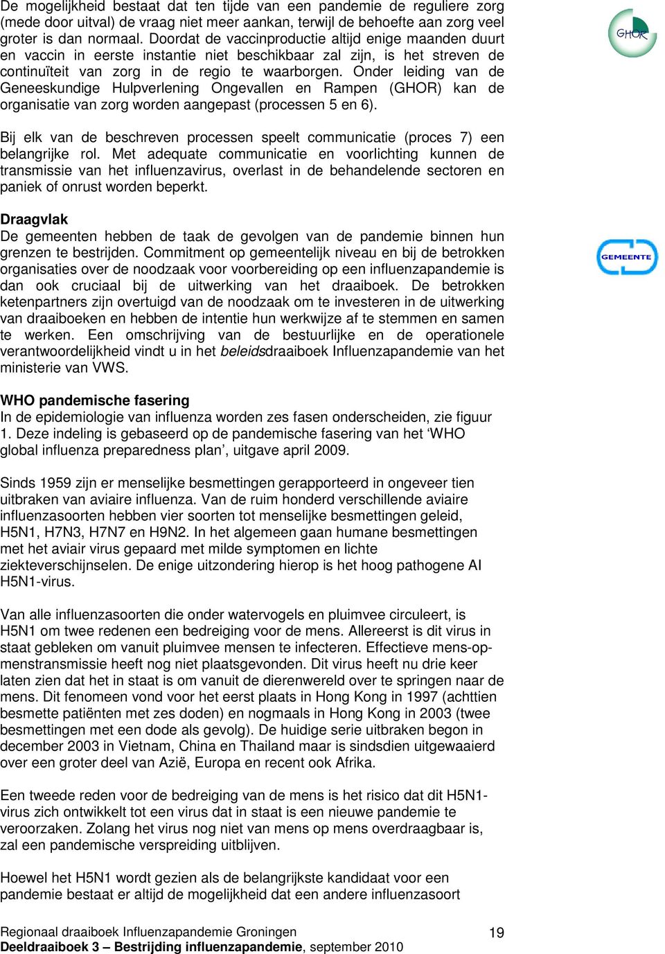 Onder leiding van de Geneeskundige Hulpverlening Ongevallen en Rampen (GHOR) kan de organisatie van zorg worden aangepast (processen 5 en 6).