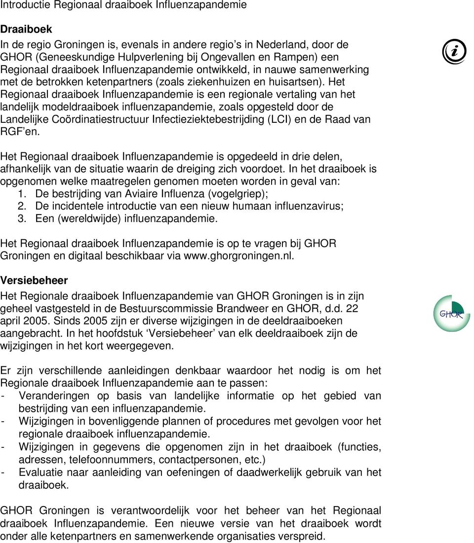 Het Regionaal draaiboek Influenzapandemie is een regionale vertaling van het landelijk modeldraaiboek influenzapandemie, zoals opgesteld door de Landelijke Coördinatiestructuur