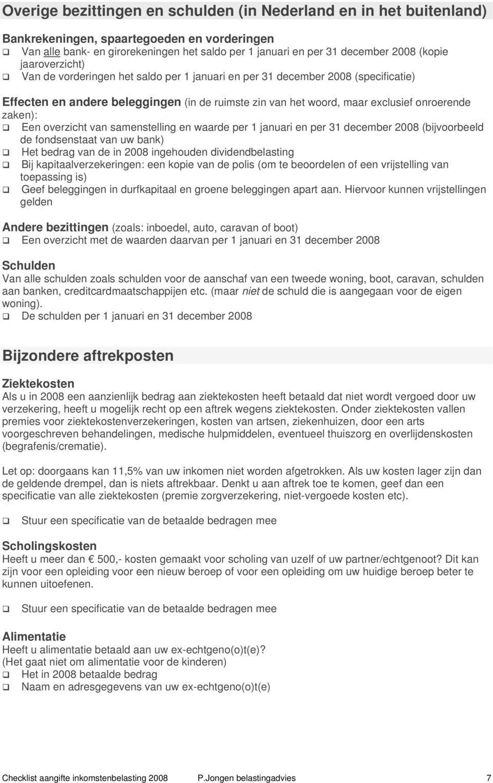 zaken): Een overzicht van samenstelling en waarde per 1 januari en per 31 december 2008 (bijvoorbeeld de fondsenstaat van uw bank) Het bedrag van de in 2008 ingehouden dividendbelasting Bij