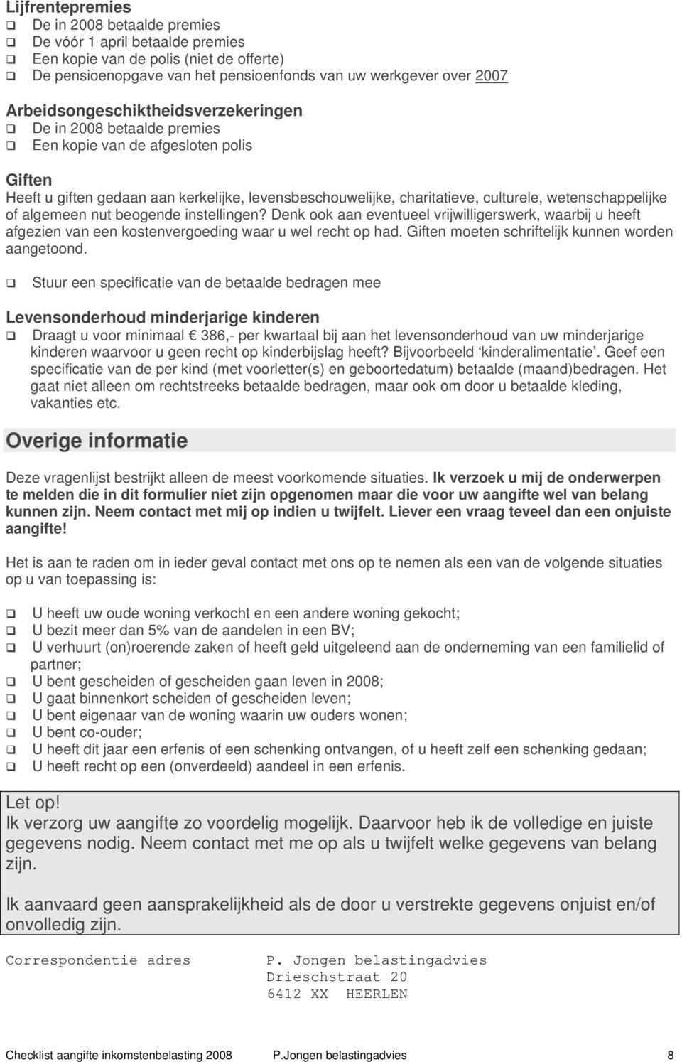 wetenschappelijke of algemeen nut beogende instellingen? Denk ook aan eventueel vrijwilligerswerk, waarbij u heeft afgezien van een kostenvergoeding waar u wel recht op had.