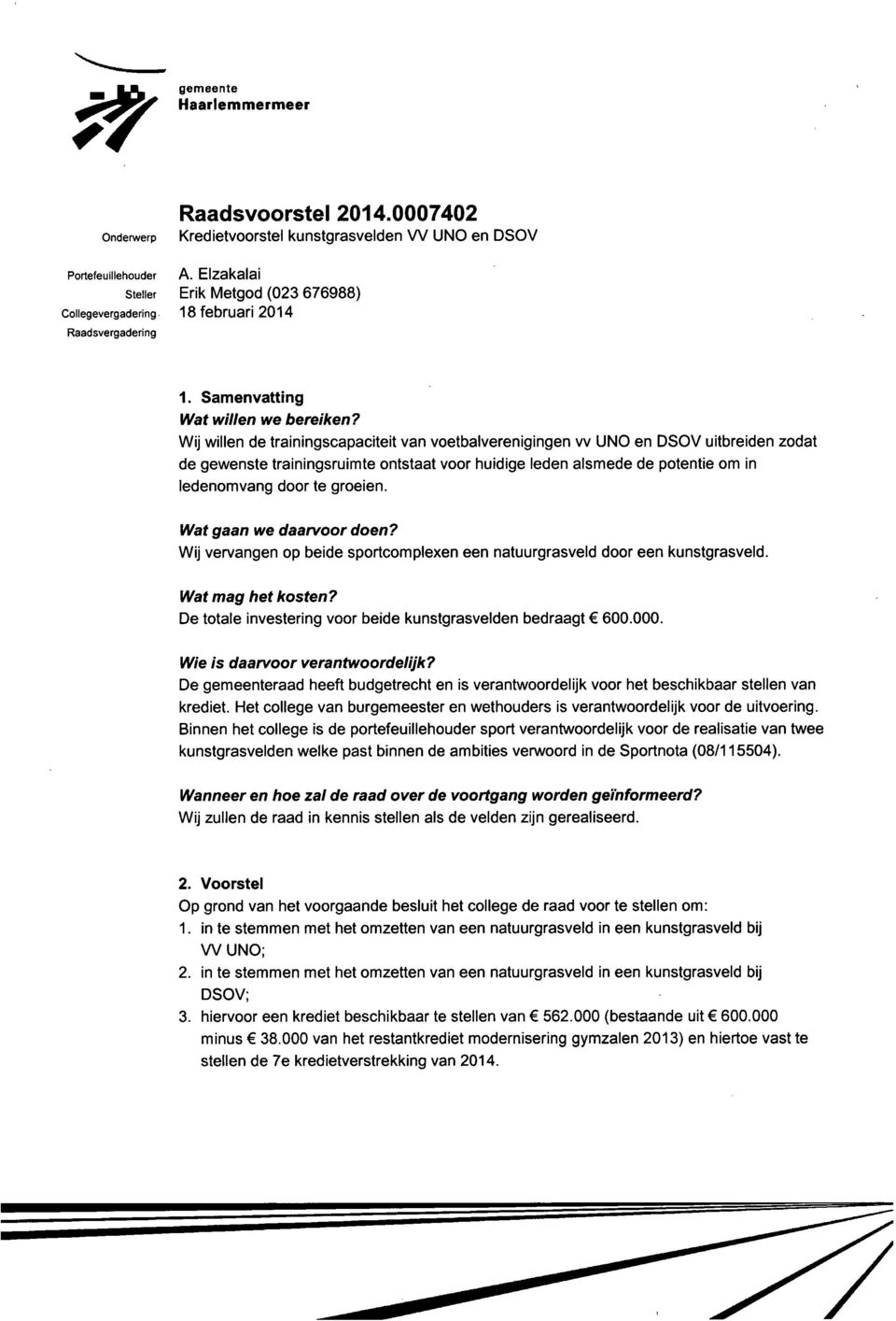 Wij willen de trainingscapaciteit van voetbalverenigingen vv UNO en DSOV uitbreiden zodat de gewenste trainingsruimte ontstaat voor huidige leden alsmede de potentie om in ledenomvang door te groeien.