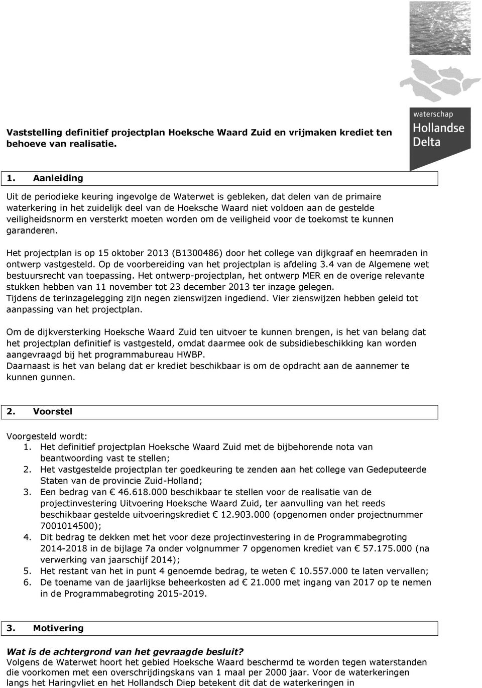 en versterkt moeten worden om de veiligheid voor de toekomst te kunnen garanderen. Het projectplan is op 15 oktober 2013 (B1300486) door het college van dijkgraaf en heemraden in ontwerp vastgesteld.