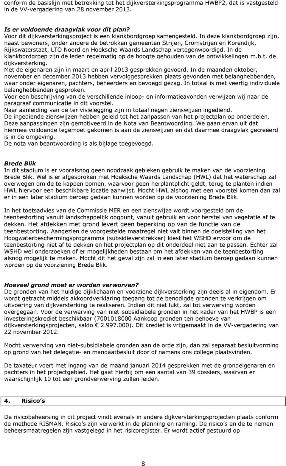 In deze klankbordgroep zijn, naast bewoners, onder andere de betrokken gemeenten Strijen, Cromstrijen en Korendijk, Rijkswaterstaat, LTO Noord en Hoeksche Waards Landschap vertegenwoordigd.