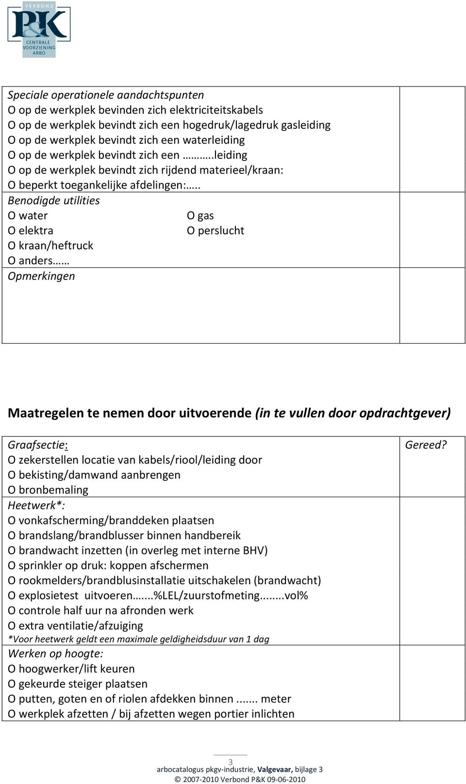 . Benodigde utilities O water O gas O elektra O perslucht O kraan/heftruck O anders Maatregelen te nemen door uitvoerende (in te vullen door opdrachtgever) Graafsectie: O zekerstellen locatie van