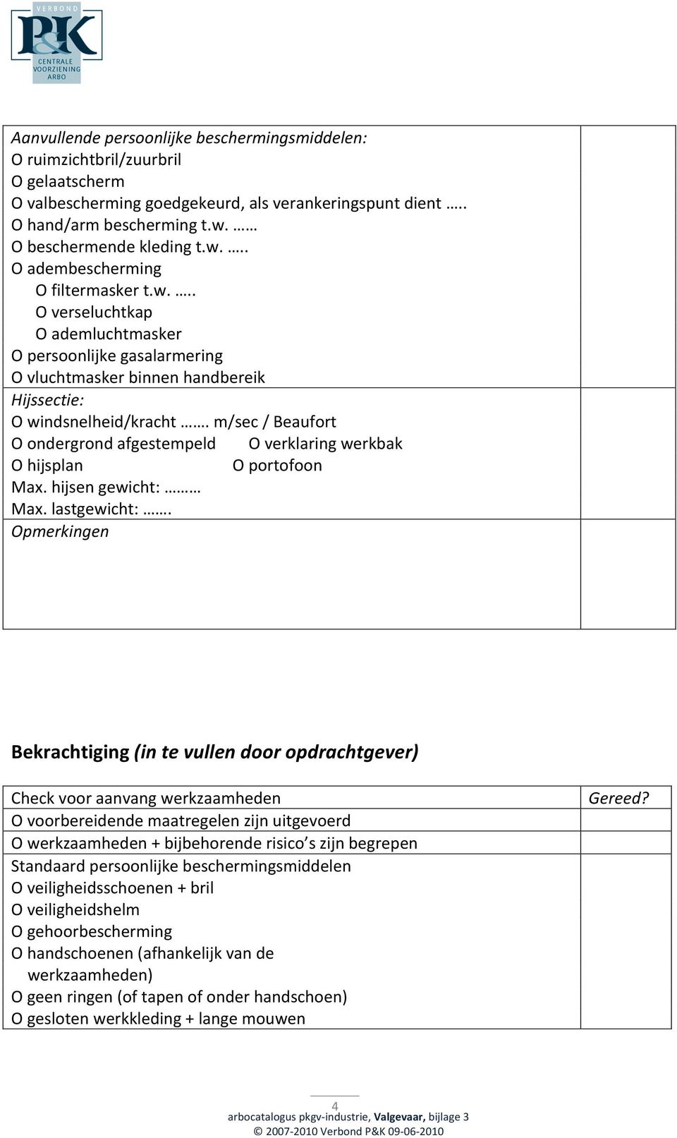 m/sec / Beaufort O ondergrond afgestempeld O verklaring werkbak O hijsplan O portofoon Max. hijsen gewicht: Max. lastgewicht:.