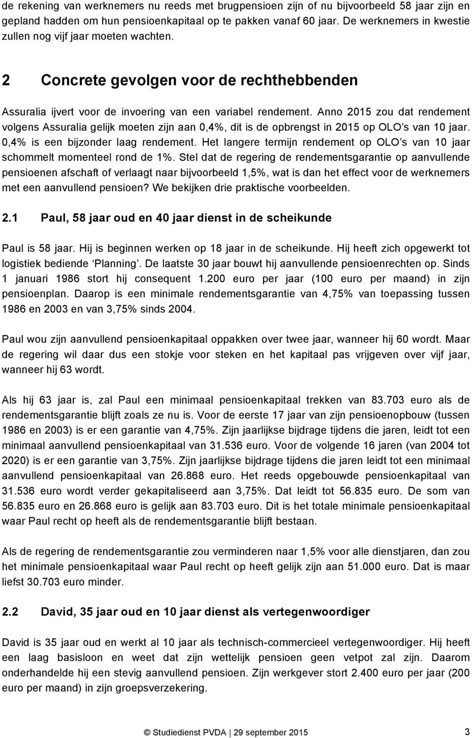 Anno 2015 zou dat rendement volgens Assuralia gelijk moeten zijn aan 0,4%, dit is de opbrengst in 2015 op OLO s van 10 jaar. 0,4% is een bijzonder laag rendement.