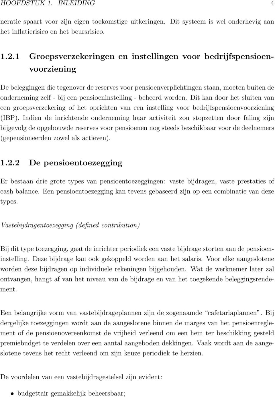 pensioeninstelling - beheerd worden. Dit kan door het sluiten van een groepsverzekering of het oprichten van een instelling voor bedrijfspensioenvoorziening (IBP).