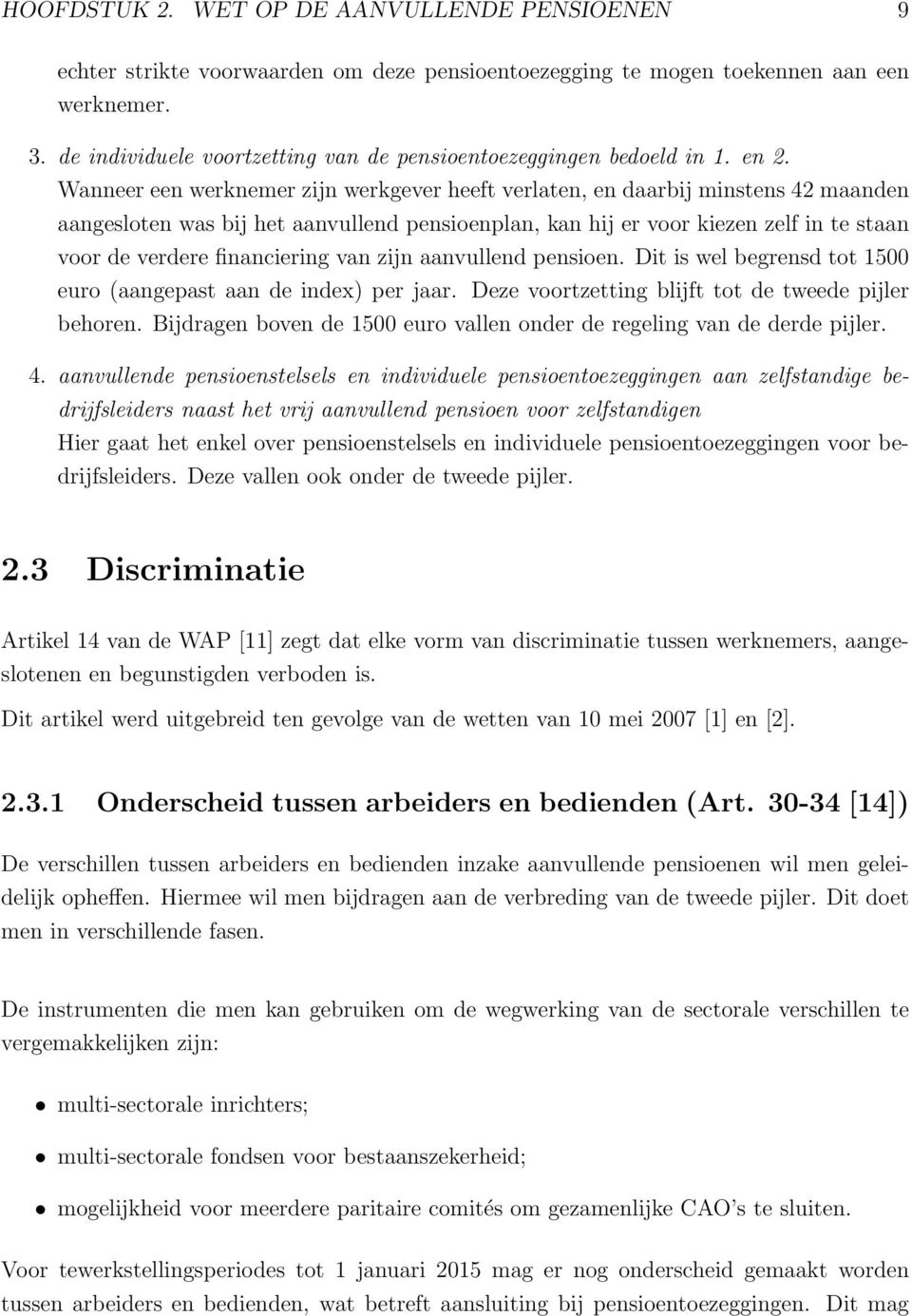 Wanneer een werknemer zijn werkgever heeft verlaten, en daarbij minstens 42 maanden aangesloten was bij het aanvullend pensioenplan, kan hij er voor kiezen zelf in te staan voor de verdere