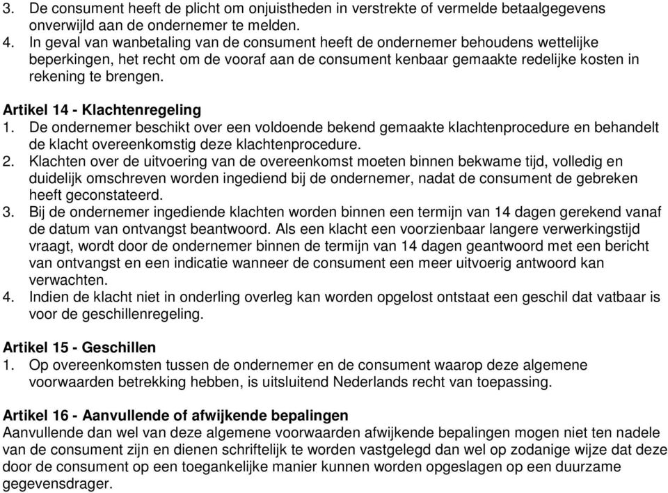 Artikel 14 - Klachtenregeling 1. De ondernemer beschikt over een voldoende bekend gemaakte klachtenprocedure en behandelt de klacht overeenkomstig deze klachtenprocedure. 2.