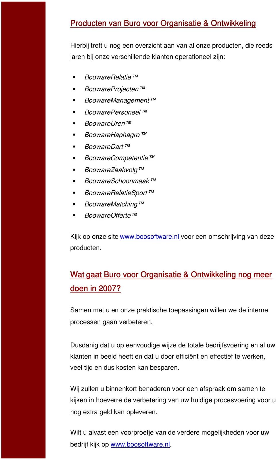 Kijk op onze site www.boosoftware.nl voor een omschrijving van deze producten. Wat gaat Buro voor Organisatie & Ontwikkeling nog meer doen in 2007?
