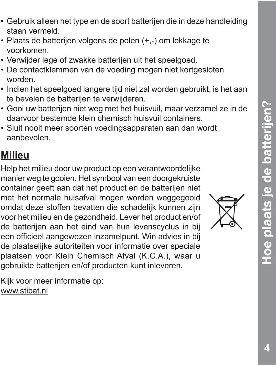 Indien het speelgoed langere tijd niet zal worden gebruikt, is het aan te bevelen de batterijen te verwijderen.