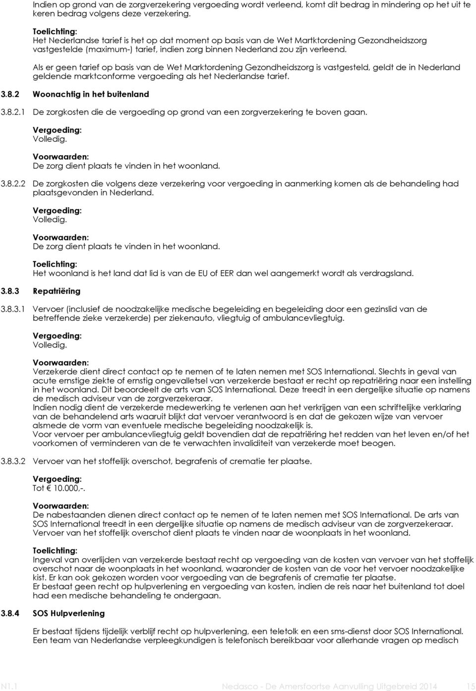 Als er geen tarief op basis van de Wet Marktordening Gezondheidszorg is vastgesteld, geldt de in Nederland geldende marktconforme vergoeding als het Nederlandse tarief. 3.8.