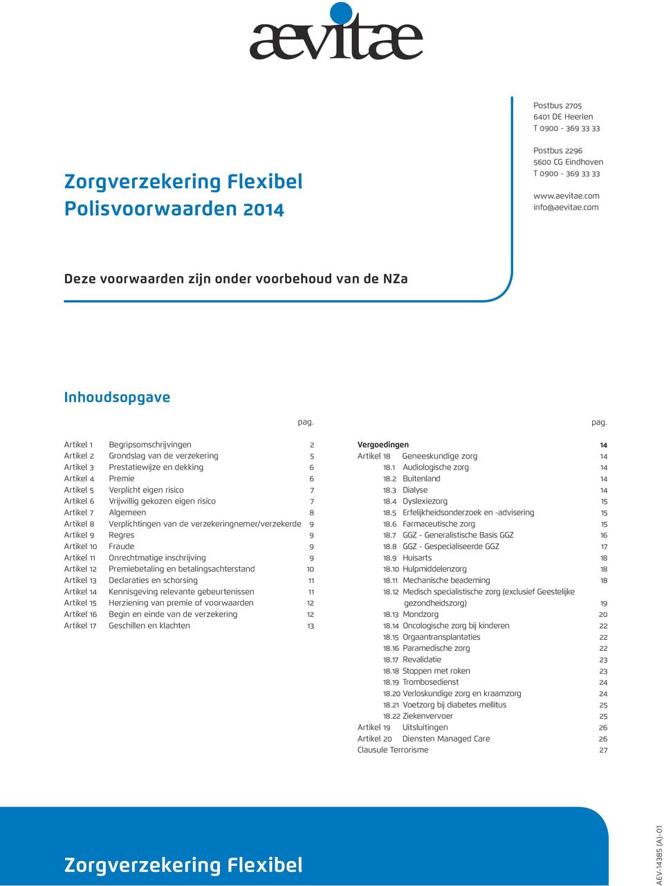 Artikel 1 Begripsomschrijvingen 2 Artikel 2 Grondslag van de verzekering 5 Artikel 3 Prestatiewijze en dekking 6 Artikel 4 Premie 6 Artikel 5 Verplicht eigen risico 7 Artikel 6 Vrijwillig gekozen