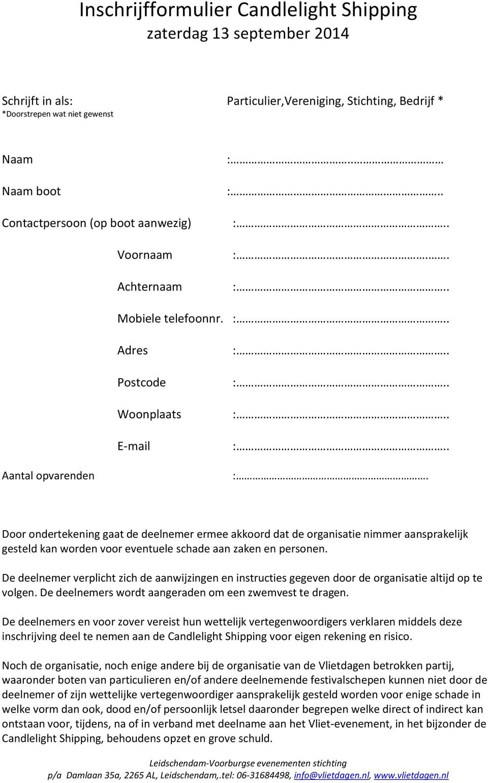 Door ondertekening gaat de deelnemer ermee akkoord dat de organisatie nimmer aansprakelijk gesteld kan worden voor eventuele schade aan zaken en personen.