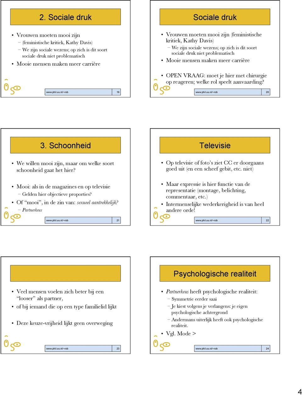 hier met chirurgie op reageren; welke rol speelt aanvaarding? www.phil.uu.nl/~rob 19 www.phil.uu.nl/~rob 20 3. Schoonheid We willen mooi zijn, maar om welke soort schoonheid gaat het hier?