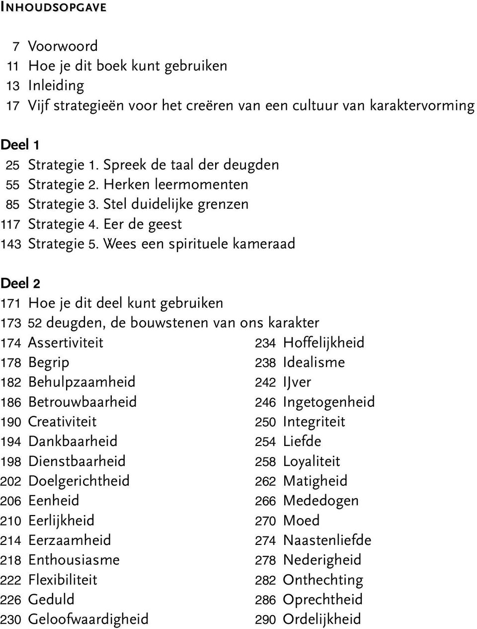 Wees een spirituele kameraad Deel 2 171 173 Hoe je dit deel kunt gebruiken 52 deugden, de bouwstenen van ons karakter 174 178 182 186 190 194 198 202 206 210 214 218 222 226 230 Assertiviteit Begrip