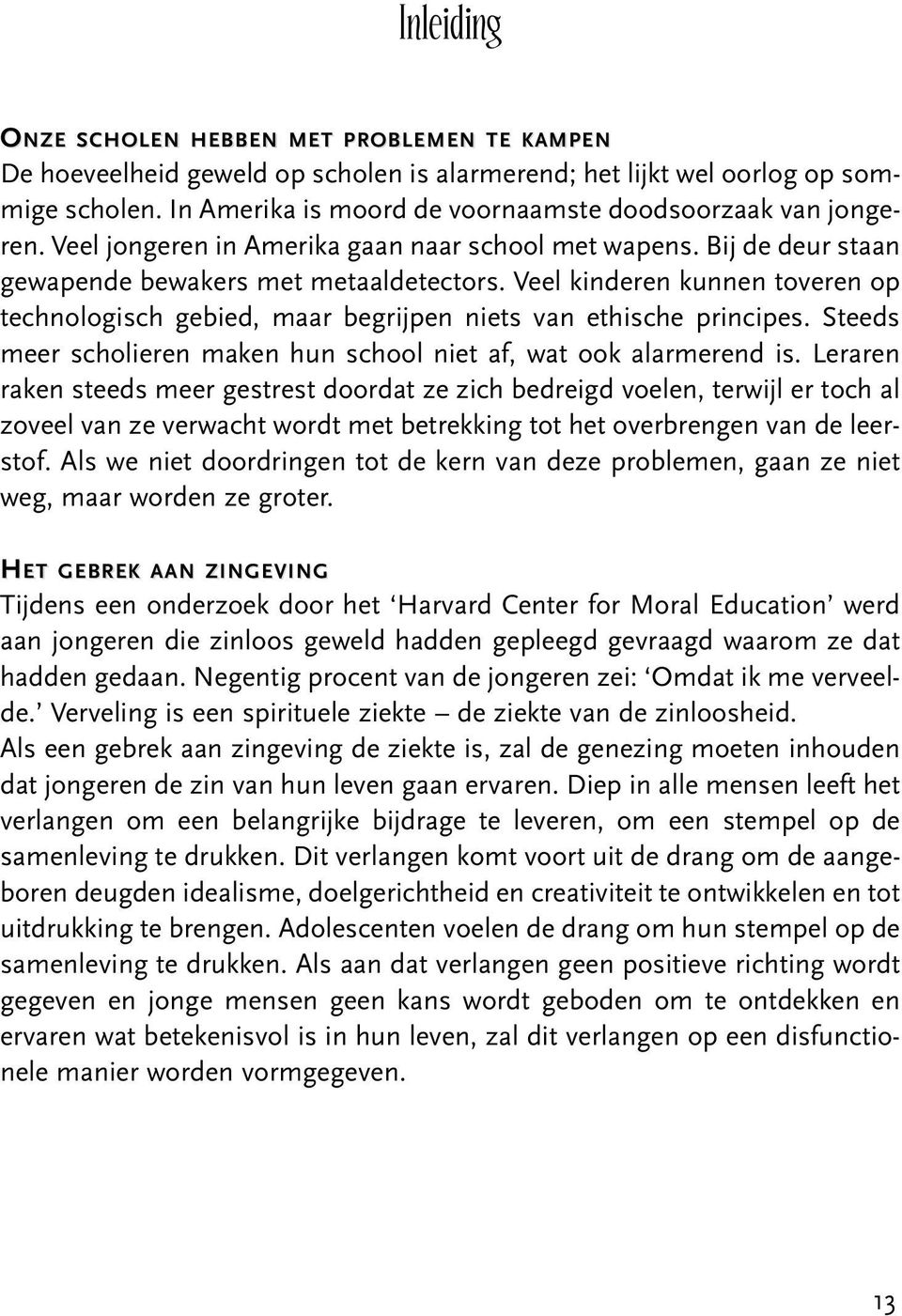 Veel kinderen kunnen toveren op technologisch gebied, maar begrijpen niets van ethische principes. Steeds meer scholieren maken hun school niet af, wat ook alarmerend is.