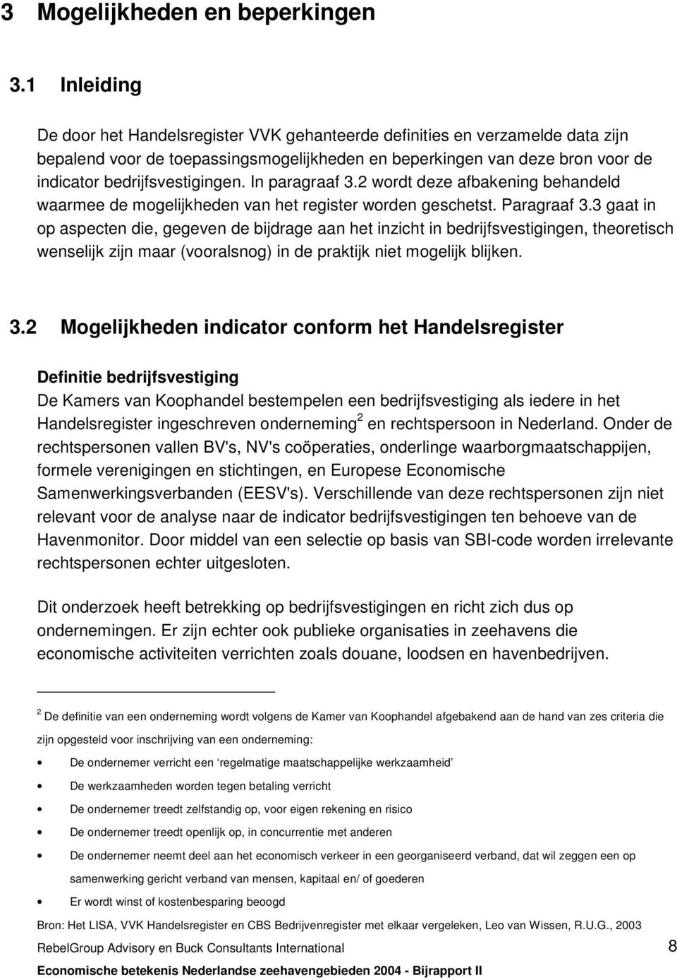 In paragraaf 3.2 wordt deze afbakening behandeld waarmee de mogelijkheden van het register worden geschetst. Paragraaf 3.