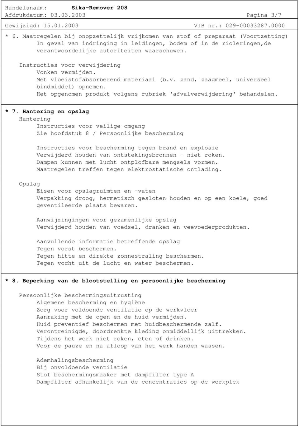 Instructies voor verwijdering Vonken vermijden. Met vloeistofabsorberend materiaal (b.v. zand, zaagmeel, universeel bindmiddel) opnemen.