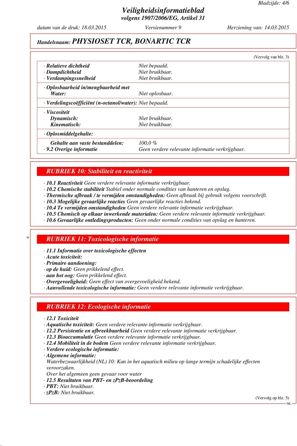 2 Overige informatie (Vervolg van blz. 3) RUBRIEK 10: Stabiliteit en reactiviteit 10.1 Reactiviteit 10.2 Chemische stabiliteit Stabiel onder normale condities van hanteren en opslag.