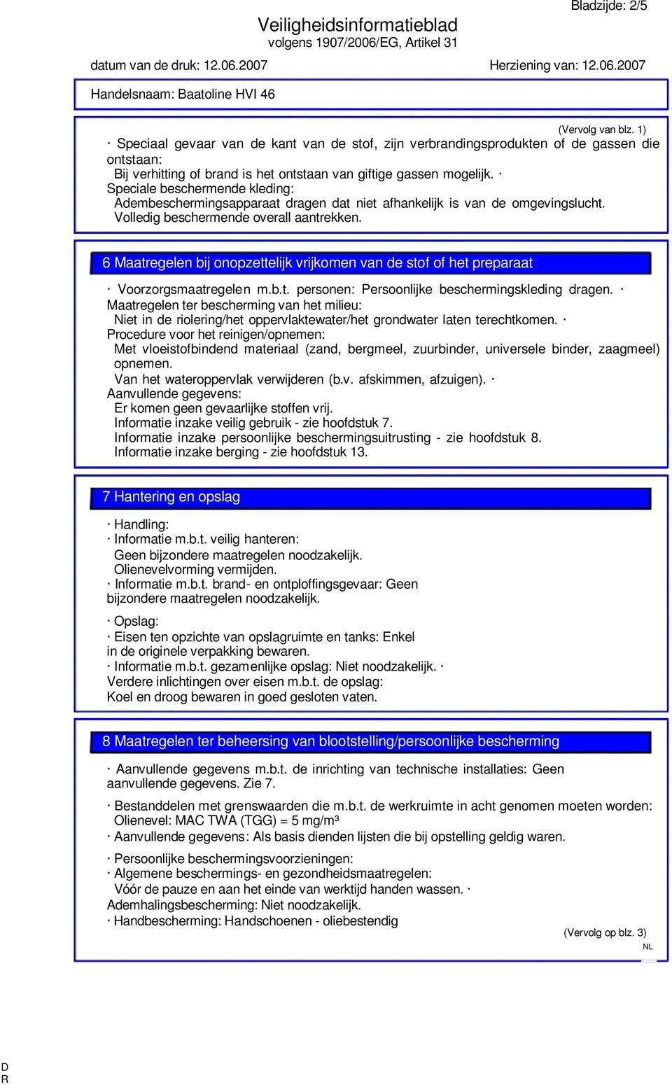 6 Maatregelen bij onopzettelijk vrijkomen van de stof of het preparaat Voorzorgsmaatregelen m.b.t. personen: Persoonlijke beschermingskleding dragen.